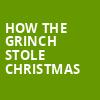 How The Grinch Stole Christmas, Segerstrom Hall, Costa Mesa